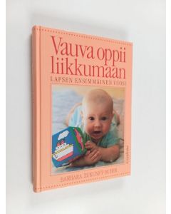 Kirjailijan Barbara Zukunft-Huber käytetty kirja Vauva oppii liikkumaan - lapsen ensimmäinen vuosi