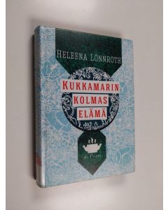 Kirjailijan Heleena Lönnroth käytetty kirja Kukkamarin kolmas elämä : rakkausromaani