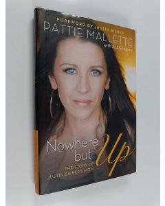 Kirjailijan A. J. Gregory & Pattie Mallette käytetty kirja Nowhere But Up - The Story of Justin Bieber's Mom