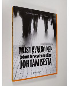 Kirjailijan Ari Heiskanen käytetty kirja Mustavalkoinen totuus terveydenhuollon johtamisesta
