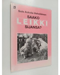 Kirjailijan Sole Askola-Vehviläinen käytetty kirja Saako leikki sijansa? : 5-6-vuotiaiden päiväkotilasten toiminnasta ns. vapaan leikin tilanteissa ja sen yhteyksistä lasten kotona tapahtuvaan toimintaan