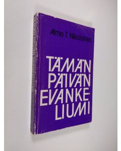 Kirjailijan Aimo T. Nikolainen käytetty kirja Tämän päivän evankeliumi : evankeliumitekstien selitykset : vuosikerrat 1-3