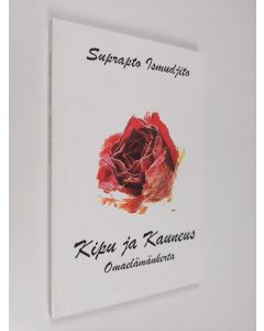 Kirjailijan Suprapto Ismudjito käytetty kirja Kipu ja kauneus : omaelämäkerta