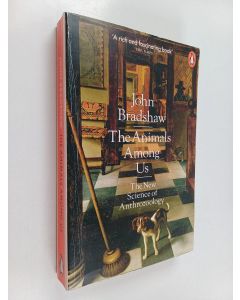 Kirjailijan John Bradshaw käytetty kirja The Animals Among Us : The New Science of Anthrozoology