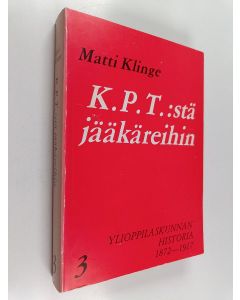 Kirjailijan Matti Klinge käytetty kirja K.P.T:stä jääkäreihin - Ylioppilaskunnan historia 3 : 1872-1917