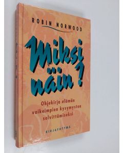 Kirjailijan Robin Norwood käytetty kirja Miksi näin : ohjekirja elämän vaikeimpien kysymysten selvittämiseksi