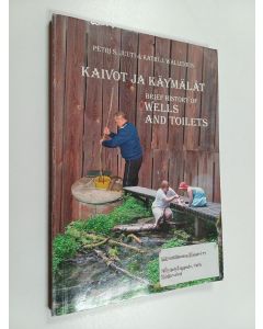 Kirjailijan Petri Juuti & Katri J. Wallenius käytetty kirja Kaivot ja käymälät : johdatus historiaan esimerkkinä Suomi = A brief history of wells and toilets : the case of Finland