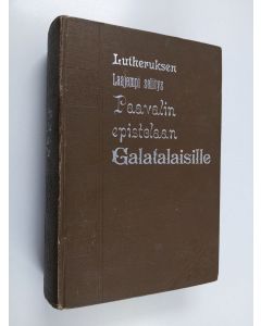 Kirjailijan Martti Luther käytetty kirja Lutheruksen laajempi selitys Paavalin epistolaan Galatalaisille, julaistu w. 1535 - Laajempi selitys Paavalin epistolaan Galatalaisille