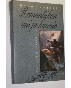 Kirjailijan Eero Tarasti käytetty kirja Romantiikan uni ja hurmio : esseitä musiikista (ERINOMAINEN)