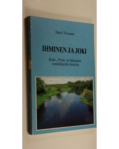 Kirjailijan Harri Turunen käytetty kirja Ihminen ja joki : Kala-, Pyhä- ja Siikajoen vesien käytön historia