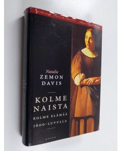 Kirjailijan Natalie Zemon Davis käytetty kirja Kolme naista : kolme elämää 1600-luvulla