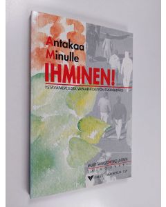 Kirjailijan Simo Lahtinen & Maarit Tammisto käytetty kirja Antakaa minulle ihminen! - ystäväpalvelusta vapaaehtoistyön tukikohdaksi (signeerattu, tekijän omiste)