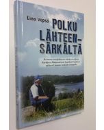 Kirjailijan Eino Vepsä uusi kirja Polku lähteensärkältä - kertomus monipolvisesta taipaleesta alkaen Kurkijoen Haapavaarasta Laatokan Karjalassa päätyen Loimaan tasaisille tasangoille (UUSI)