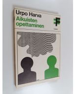 Kirjailijan Urpo Harva käytetty kirja Aikuisten opettaminen : androdidaktiikan peruspiirros