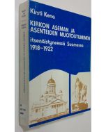 Kirjailijan Kirsti Kena käytetty kirja Kirkon aseman ja asenteiden muotoutuminen itsenäistyneessä Suomessa 1918-1922 = Die Gestaltung der Stellung und der Einstellung der evangelisch-lutherischen Kirche Finnlands 1918-1922