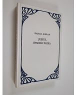 Kirjailijan Kahlil Gibran käytetty kirja Jeesus, ihmisen poika : Hänen sanansa ja tekonsa niiden tallentamina ja kertomina jotka tunsivat Hänet