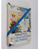 Kirjailijan Willard Price käytetty kirja Kuumaa ja kylmää tropiikkia : Texasista Tulimaahan
