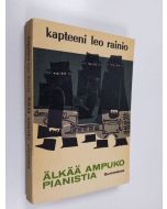 Kirjailijan Kapteeni Leo Rainio käytetty kirja Älkää ampuko pianistia : seikkailuromaani