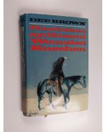 Kirjailijan Dee Brown käytetty kirja Haudatkaa sydämeni Wounded Kneehen : Lännen valloitus intiaanien näkökulmasta