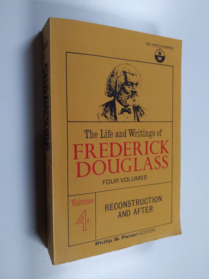 The Life and Writings of Frederick Douglass, Vol 4. Reconstruction and After