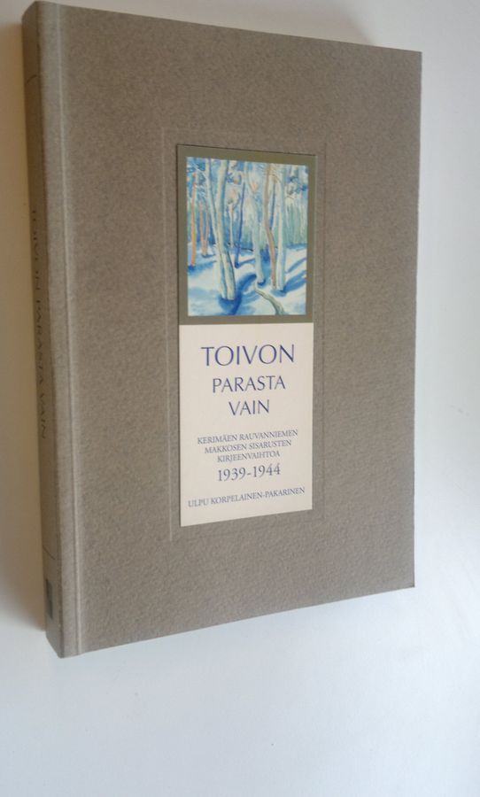 Ulpu (toim. ) Korpelainen-Pakarinen : Toivon parasta vain : Kerimäen Rauvanniemen Makkosen sisarusten kirjeenvaihtoa 1939-1944