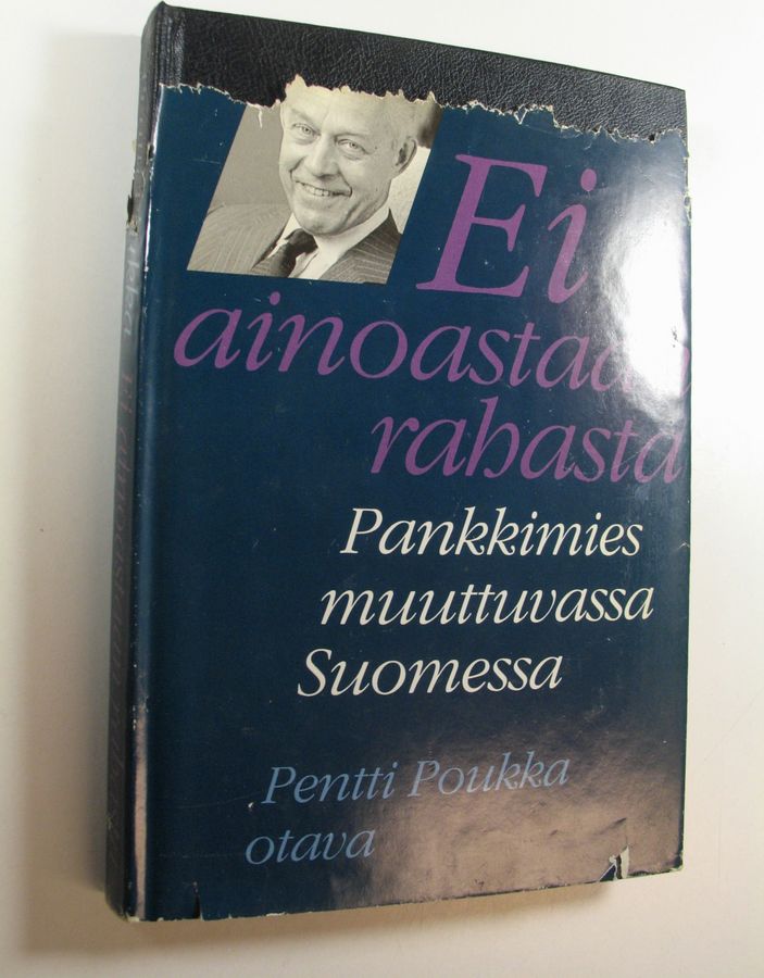 Pentti Poukka : Ei ainoastaan rahasta : pankkimies muuttuvassa Suomessa