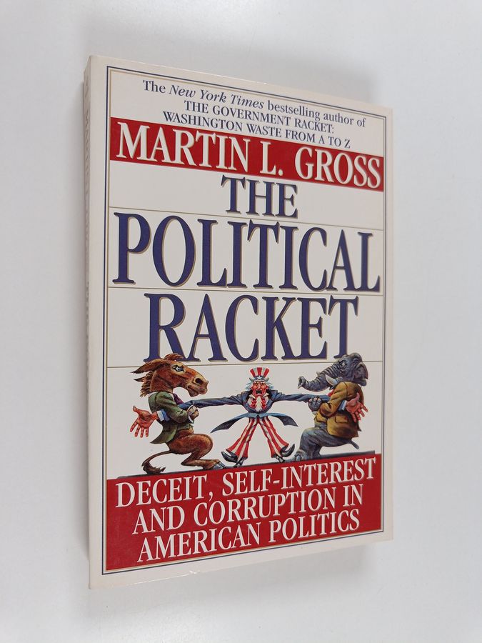 The Political Racket - Deceit, Self-interest, and Corruption in American Politics