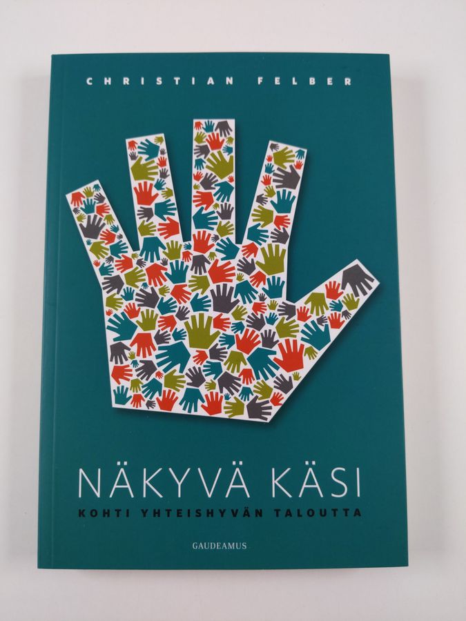 Christian Felber : Näkyvä käsi : kohti yhteishyvän taloutta