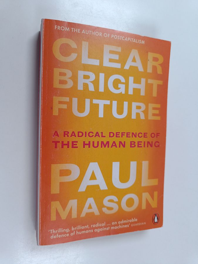 Clear Bright Future - A Radical Defence of the Human Being