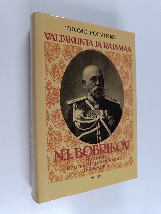 Tuomo Polvinen : Valtakunta ja rajamaa : N. I. Bobrikov Suomen kenraalikuvernöörinä 1898-1904