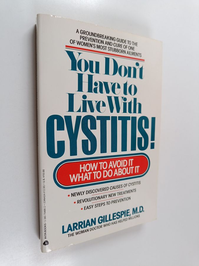You Don't Have to Live with Cystitis! - How to avoid it - What to do about it