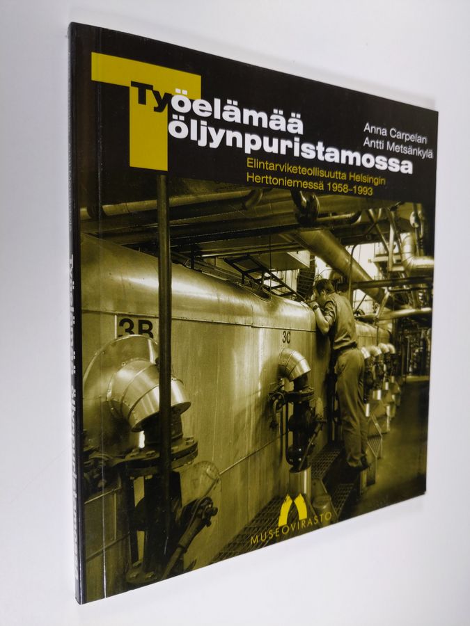 Anna Carpelan : Työelämää öljynpuristamossa : elintarviketeollisuutta Helsingin Herttoniemessä 1958-1993