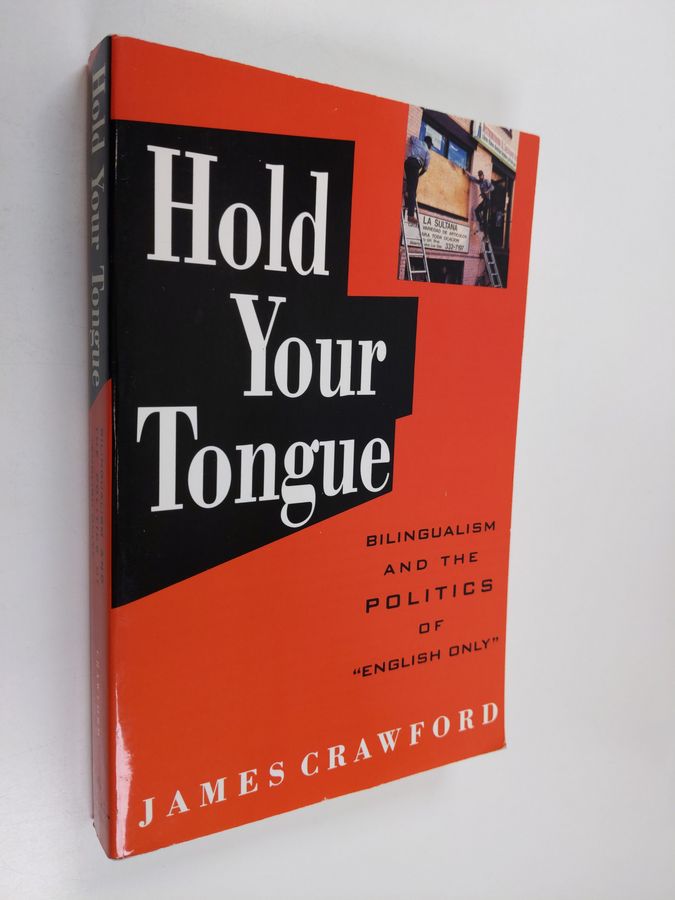 Hold Your Tongue - Bilingualism and the Politics of "English Only"