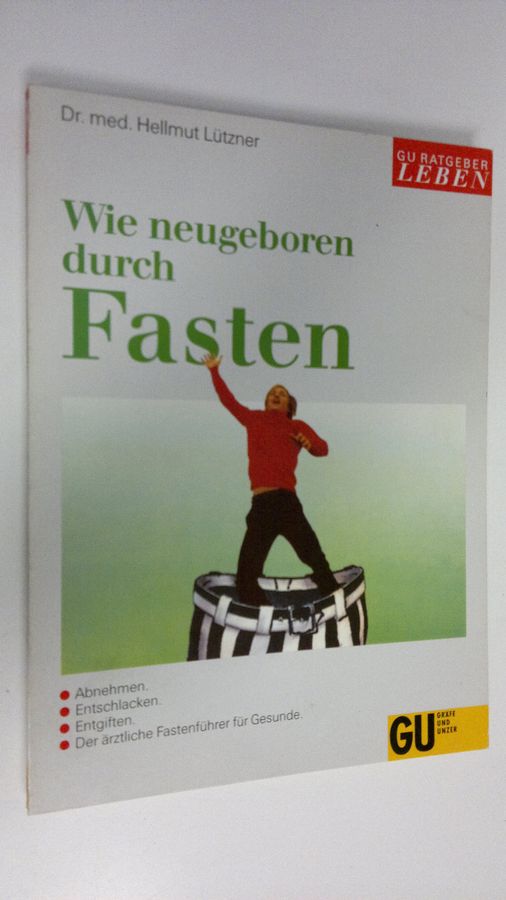Hellmut Lutzner : Wie neugeboren durch Fasten : Abnehmen, Entschlacken, Entgiften, Der ärztliche Fastenführer für Gesunde