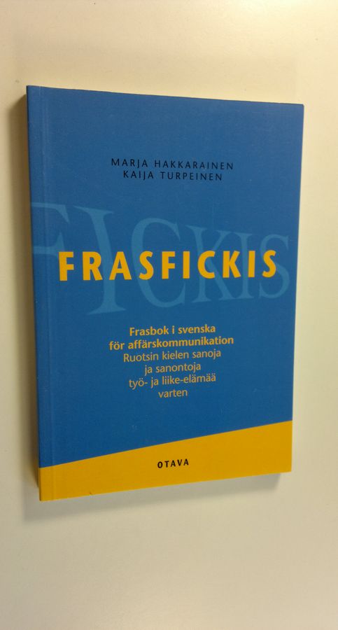 Marja Hakkarainen : Frasfickis : frasbok i svenska för affärskommunikation : ruotsin kielen sanoja ja sanontoja työ- ja liike-elämää varten