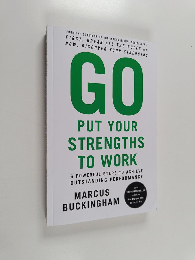 Go Put Your Strengths to Work - 6 Powerful Steps to Achieve Outstanding Performance