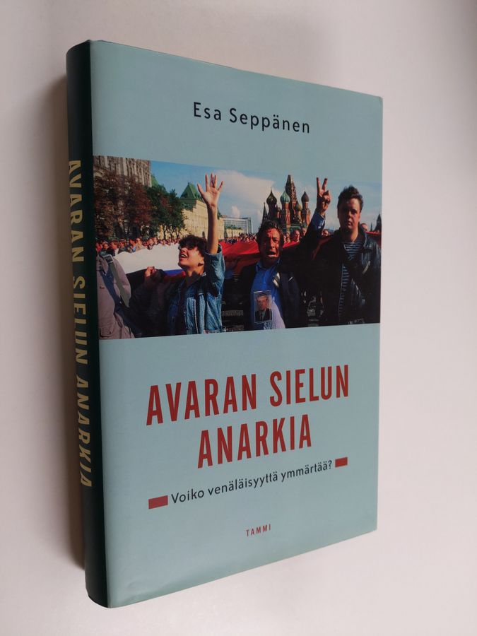 Esa Seppänen : Avaran sielun anarkia : voiko venäläisyyttä ymmärtää
