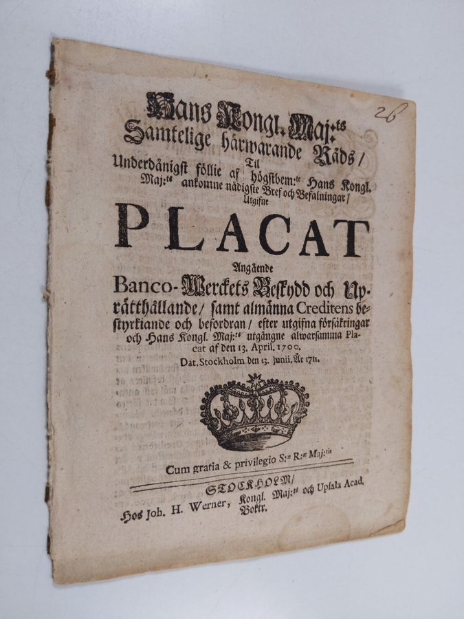 Hans Kongl. Maj:ts Samtelige härwarande Råds, Til Underdånigst föllie af högstbem:te Hans Kongl. Maj:te antomne nådigste Bref och Befalningar, Utgifne Placat Angående Banco-Merckets Beskydd och Uprätthållande, samt almänna Creditens bestyrtiande oc befordran