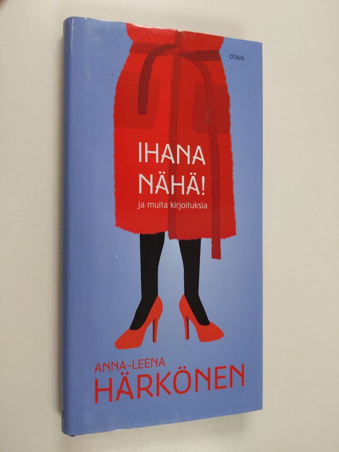 Anna-Leena Härkönen : Ihana nähä! : ja muita kirjoituksia