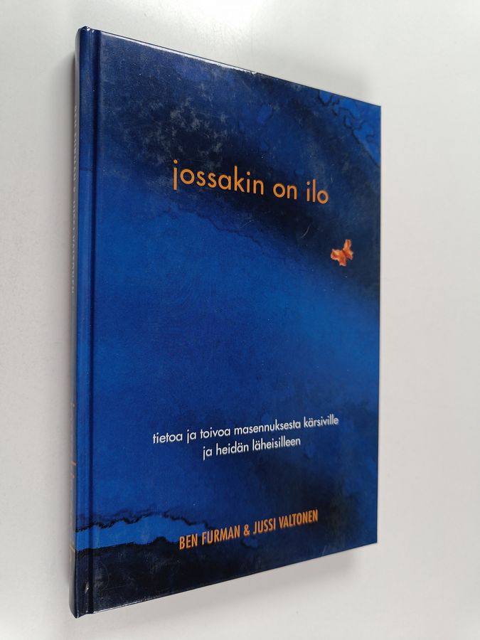 Ben Furman & Jussi Valtonen : Jossakin on ilo : tietoa ja toivoa masennuksesta kärsiville ja heidän läheisilleen