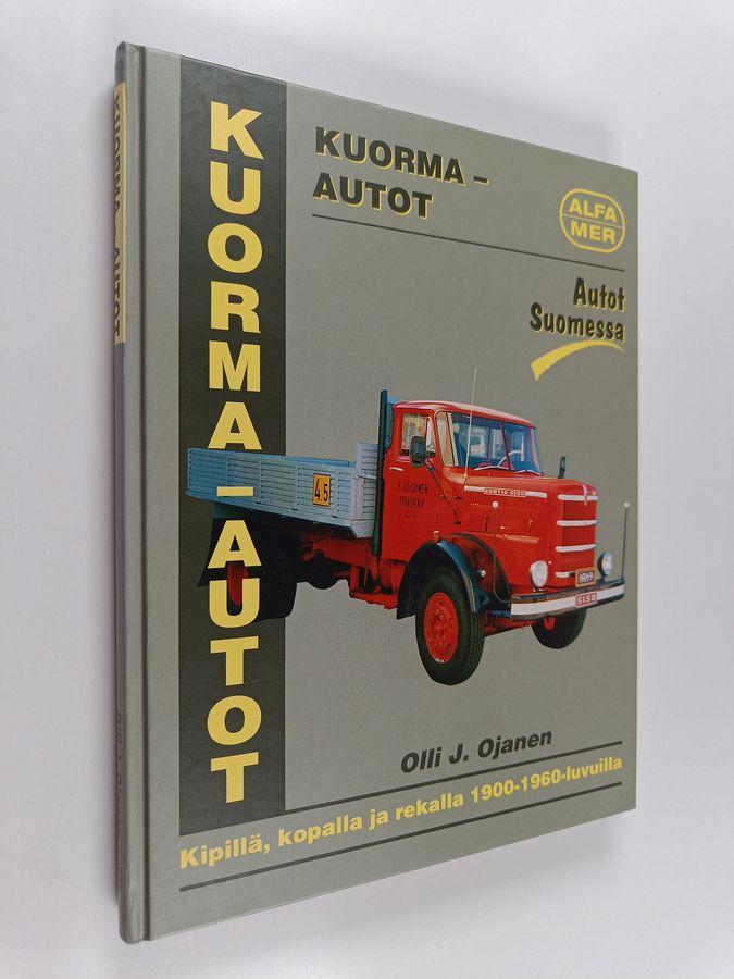 Olli J. Ojanen : Autot Suomessa Kuorma-autot : kipillä, kopalla ja rekalla 1900-1960-luvuilla
