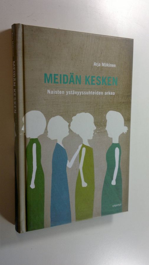 Arja Mäkinen : Meidän kesken : naisten ystävyyssuhteiden arkea