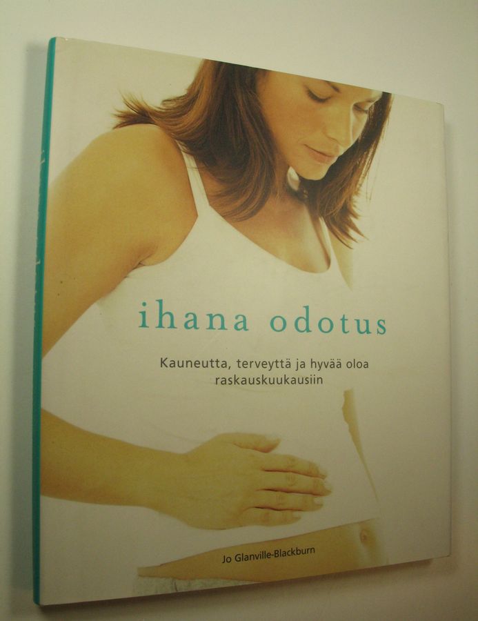 Jo Glanville-Blackburn : Ihana odotus : kauneutta, terveyttä ja hyvää oloa raskauskuukausiin