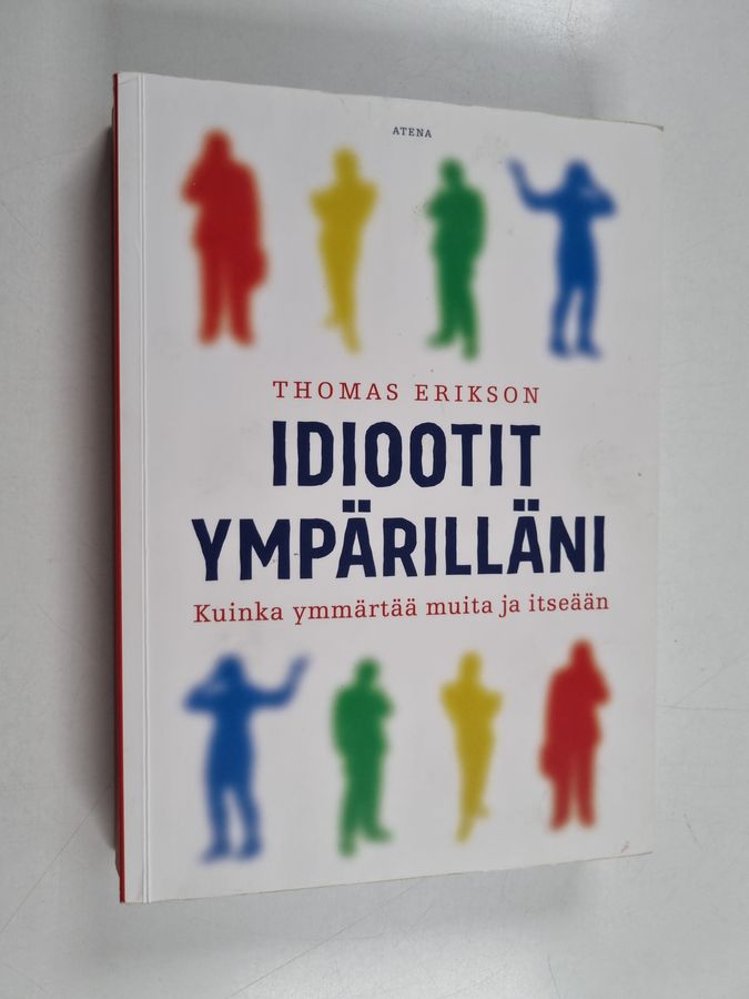 Thomas Erikson : Idiootit ympärilläni : kuinka ymmärtää muita ja itseään