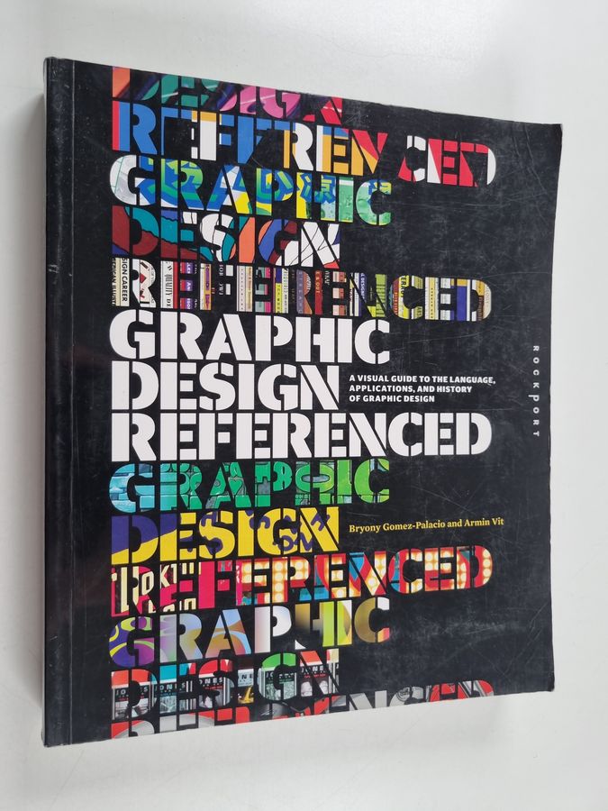 Armin Vit & Bryony Gomez Palacio : Graphic Design, Referenced - A Visual Guide to the Language, Applications, and History of Graphic Design