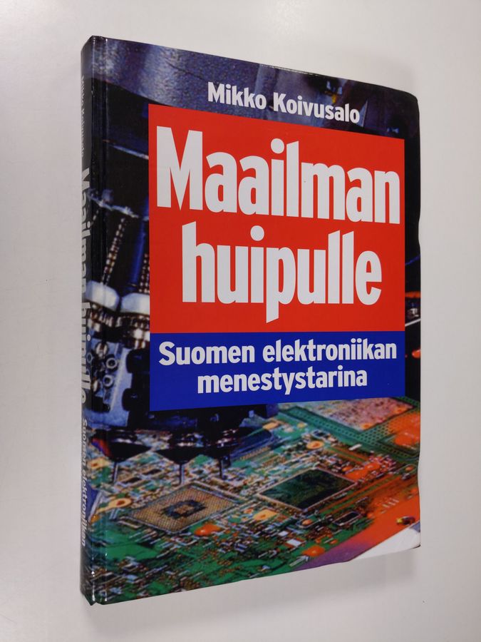 Mikko Koivusalo : Maailman huipulle : Suomen elektroniikan menestystarina