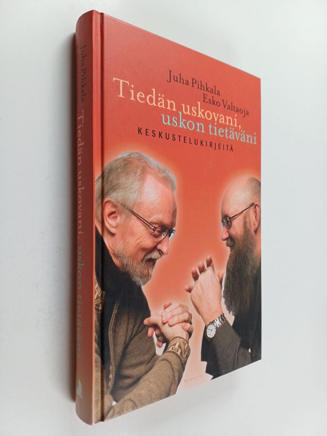Juha Pihkala & Esko Valtaoja : Tiedän uskovani, uskon tietäväni : keskustelukirjeitä