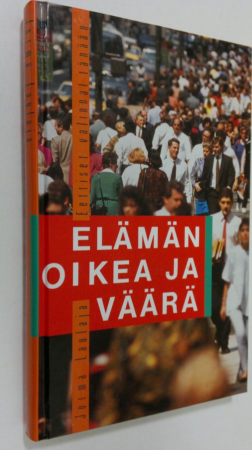 Jorma Laulaja : Elämän oikea ja väärä : eettiset valinnat tänään