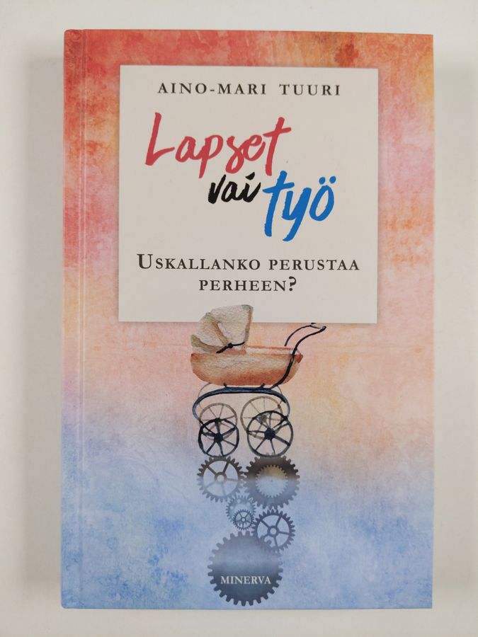 Aino-Mari Tuuri : Lapset vai työ : uskallanko perustaa perheen?
