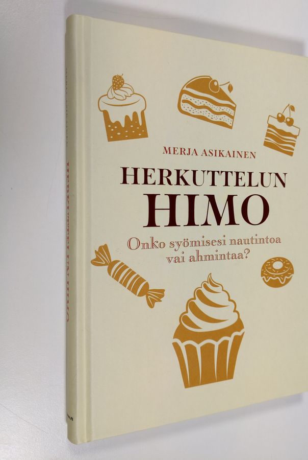 Merja Asikainen : Herkuttelun himo : onko syömisesi nautintoa vai ahmintaa